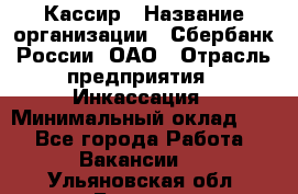 Кассир › Название организации ­ Сбербанк России, ОАО › Отрасль предприятия ­ Инкассация › Минимальный оклад ­ 1 - Все города Работа » Вакансии   . Ульяновская обл.,Барыш г.